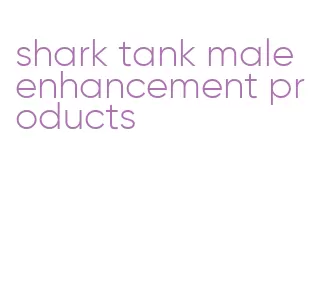 shark tank male enhancement products