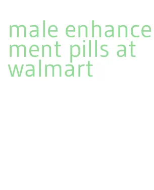 male enhancement pills at walmart