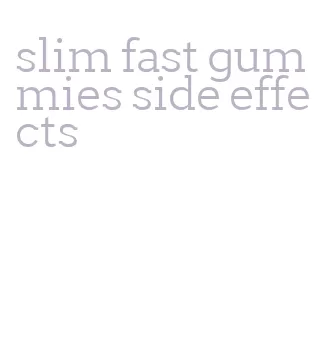 slim fast gummies side effects