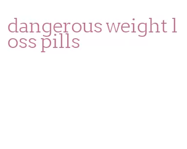 dangerous weight loss pills