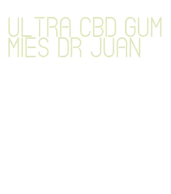 ultra cbd gummies dr juan