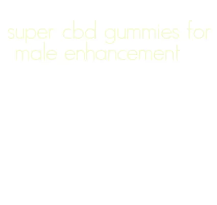 super cbd gummies for male enhancement