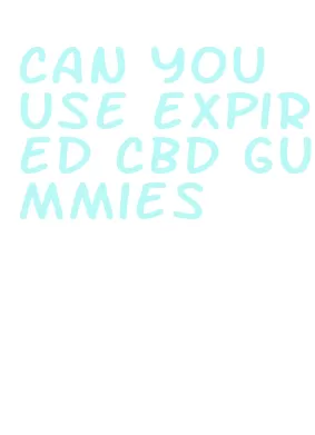 can you use expired cbd gummies