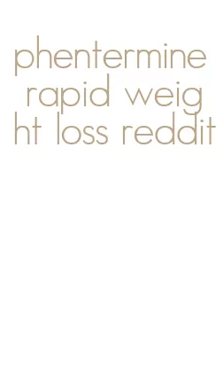 phentermine rapid weight loss reddit