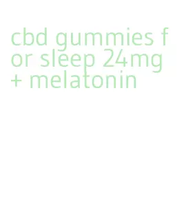 cbd gummies for sleep 24mg + melatonin