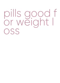 pills good for weight loss