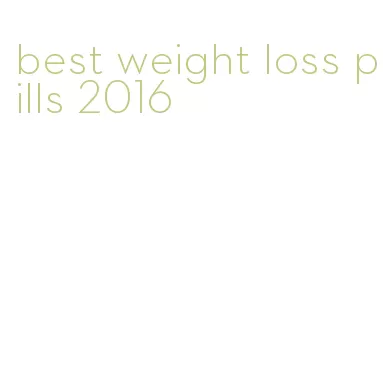 best weight loss pills 2016