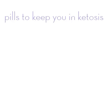 pills to keep you in ketosis