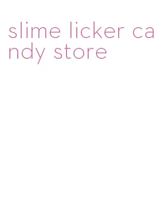 slime licker candy store