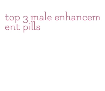 top 3 male enhancement pills