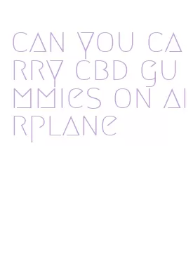 can you carry cbd gummies on airplane