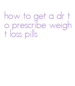 how to get a dr to prescribe weight loss pills