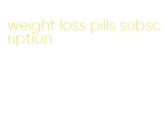 weight loss pills subscription