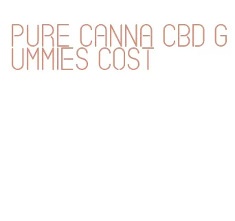 pure canna cbd gummies cost