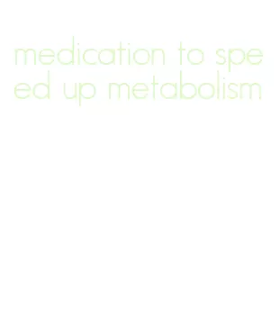 medication to speed up metabolism