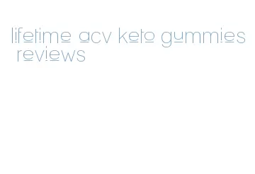 lifetime acv keto gummies reviews