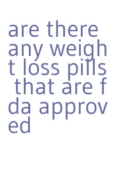 are there any weight loss pills that are fda approved