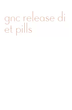 gnc release diet pills