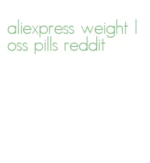 aliexpress weight loss pills reddit