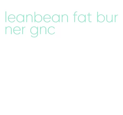 leanbean fat burner gnc