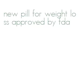 new pill for weight loss approved by fda