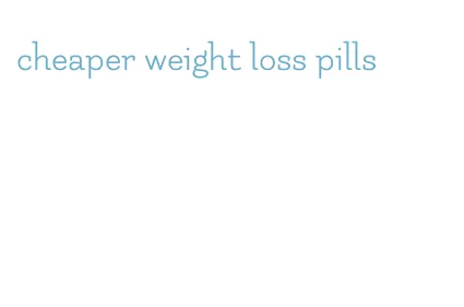 cheaper weight loss pills