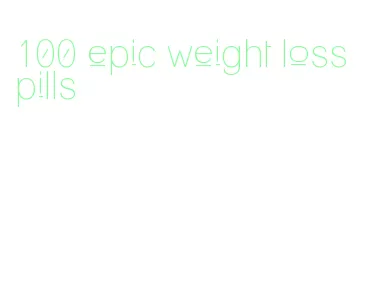 100 epic weight loss pills