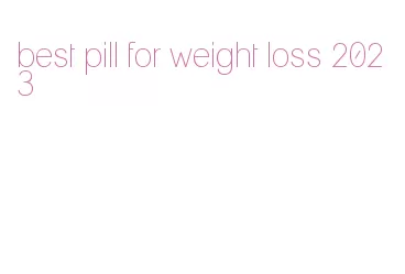 best pill for weight loss 2023