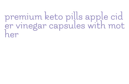 premium keto pills apple cider vinegar capsules with mother