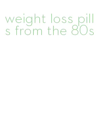 weight loss pills from the 80s