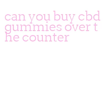 can you buy cbd gummies over the counter