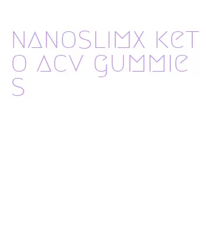 nanoslimx keto acv gummies