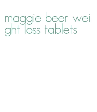 maggie beer weight loss tablets