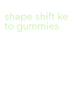 shape shift keto gummies