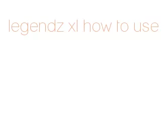 legendz xl how to use