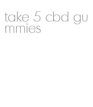 take 5 cbd gummies