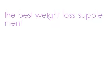 the best weight loss supplement