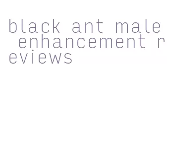 black ant male enhancement reviews