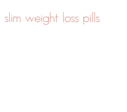 slim weight loss pills