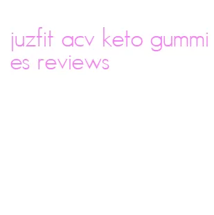 juzfit acv keto gummies reviews