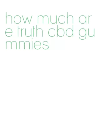 how much are truth cbd gummies