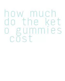 how much do the keto gummies cost