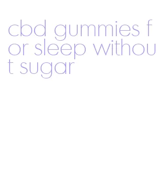 cbd gummies for sleep without sugar