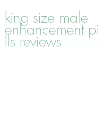 king size male enhancement pills reviews