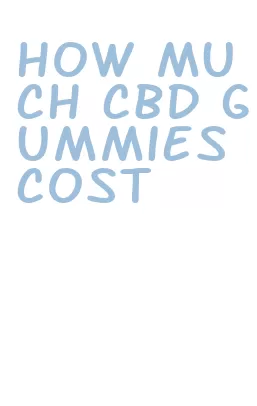 how much cbd gummies cost