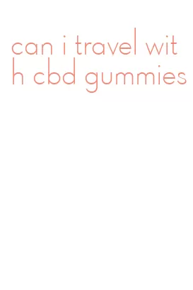 can i travel with cbd gummies