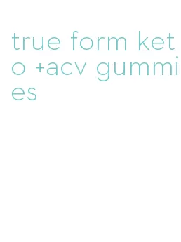 true form keto +acv gummies