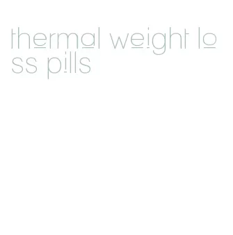 thermal weight loss pills