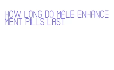 how long do male enhancement pills last