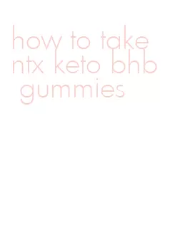 how to take ntx keto bhb gummies